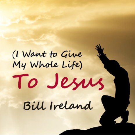 (I Want to Give My Whole Life) to Jesus | Boomplay Music