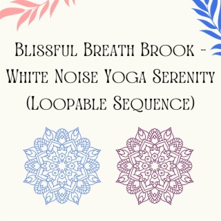 Blissful Breath Brook - White Noise Yoga Serenity (Loopable Sequence)