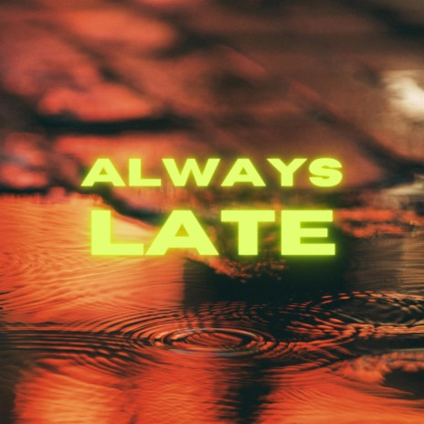 Always Late | Boomplay Music