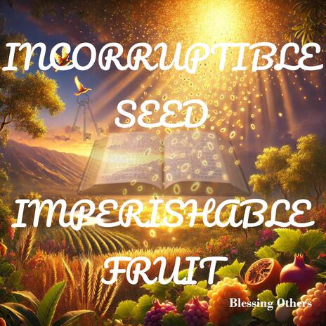 Incorruptible Seed, Imperishable Fruit | Boomplay Music