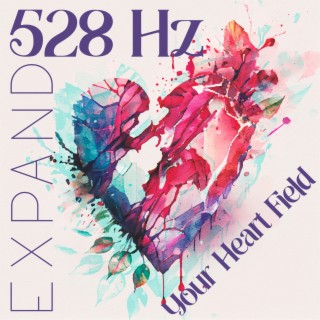 528 Hz Expand Your Heart Field: Attune in the Love Frequency for Healing Old Wounds