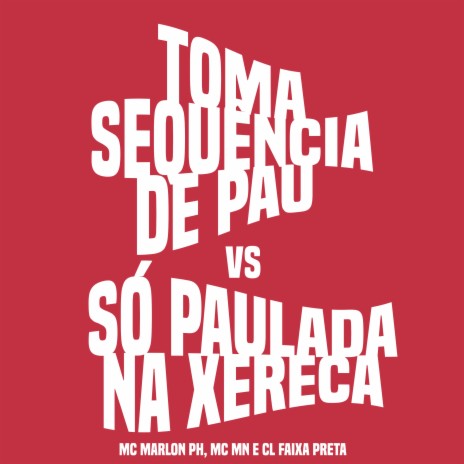 Toma Sequência de Pau X Só Paulada na Xrc ft. Mc Mn & MC Marlon PH | Boomplay Music