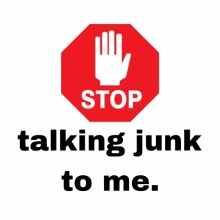 Stop Talking Junk To Me