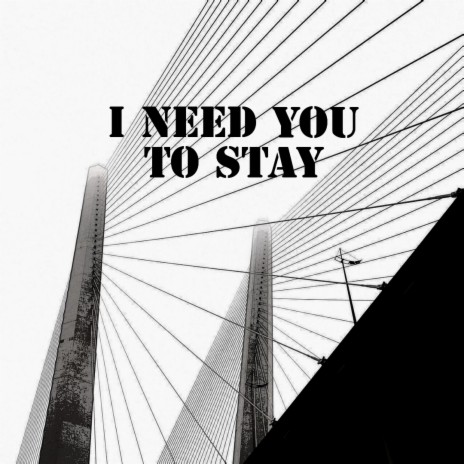 I Need You To Stay | Boomplay Music