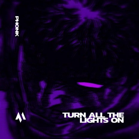 TURN ALL THE LIGHTS ON - PHONK ft. PHXNTOM & Tazzy | Boomplay Music