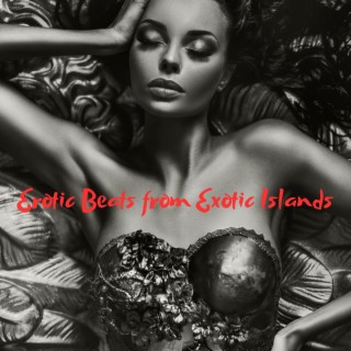 Erotic Beats from Exotic Islands – Sensual Chillout Mix for Intimate Moments