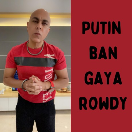 Putin Ban Gaya Rowdy