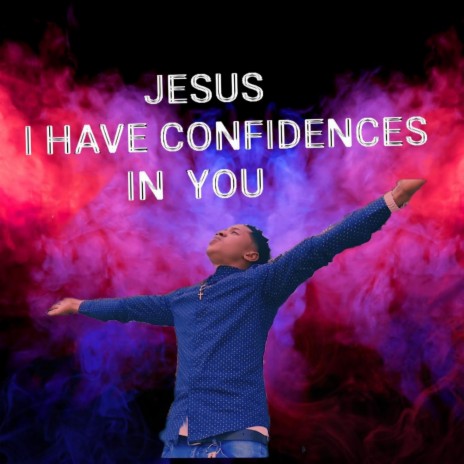 I have confidence in you Jesus