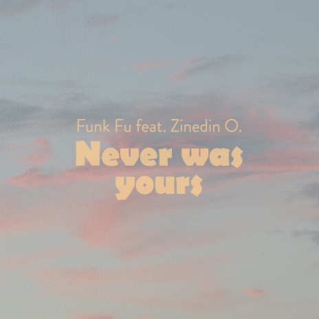 Never Was Yours ft. Zinedin O.