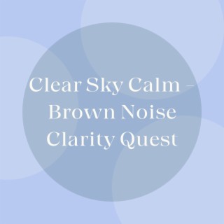 Clear Sky Calm - Brown Noise Clarity Quest