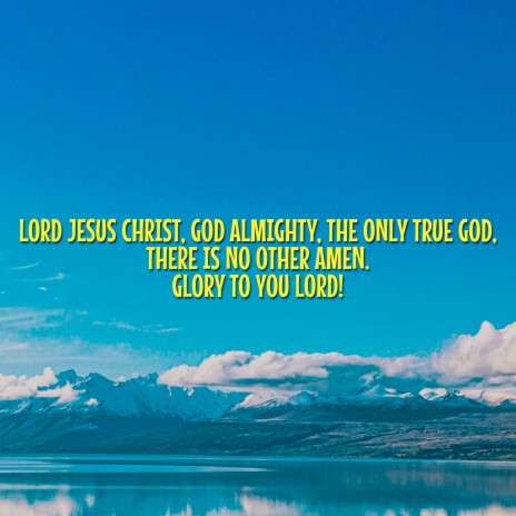 Lord Jesus Christ, God Almighty, the Only True God, There Is No Other Amen. Glory to You Lord! | Boomplay Music