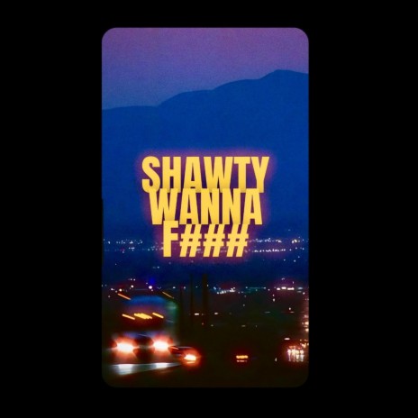 Shawty Wanna Fuck | Boomplay Music