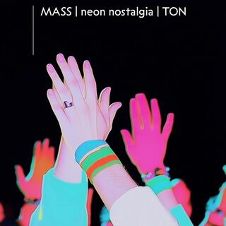 MASS | neon nostalgia | TON