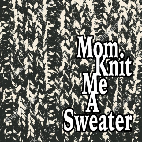 Mom Knit Me A Sweater | Boomplay Music