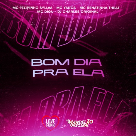 Bom Dia pra Ela ft. DJ Charles Original, Mc Felipinho Syllva, Renatinha Chilli & MC Yanca | Boomplay Music