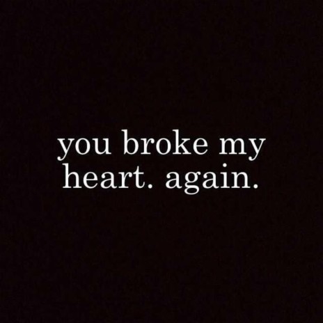 You broke my heart again | Boomplay Music