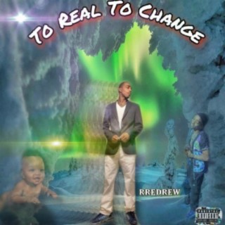 To Real To Change