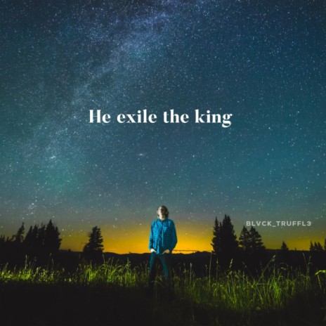 He exile the king