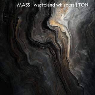 MASS | wasteland whispers | TON