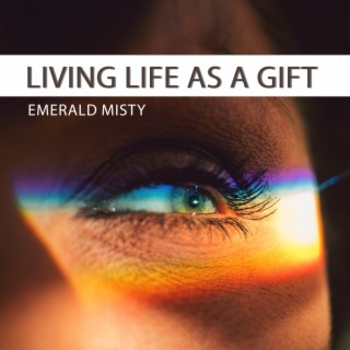 Living Life as a Gift: Music to Express Everyday Gratitude, Help You Discover The Roots of Happiness, Recognize The Abundance of Joy