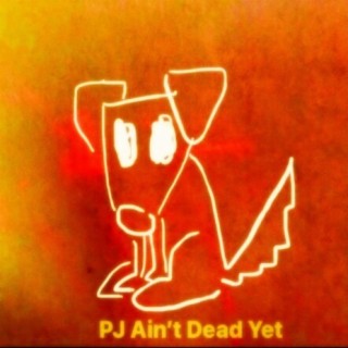 PJ Ain't Dead Yet