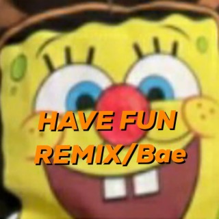 HAVE FUN (Remix/Bae)