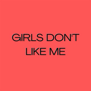 Girls Don't Like Me