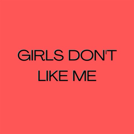 Girls Don't Like Me | Boomplay Music