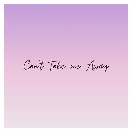 Can't Take me Away | Boomplay Music