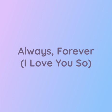 Always, Forever (I Love You So) | Boomplay Music