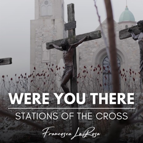 Were You There (Stations of the Cross)