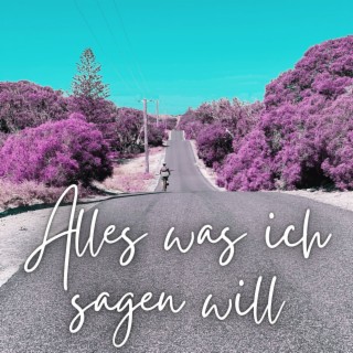 Alles was ich sagen will