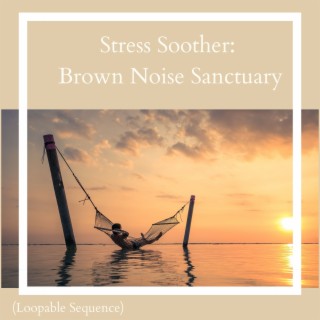 Stress Soother: Brown Noise Sanctuary (Loopable Sequence)