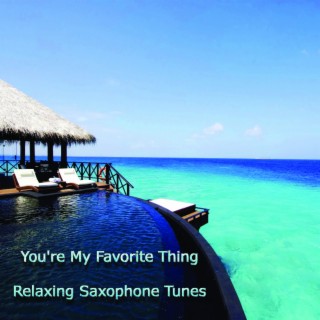 You're My Favorite Thing Relaxing Saxophone Tunes