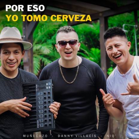 Por Eso Yo Tomo Cerveza ft. NiQ' & Muñecazo | Boomplay Music