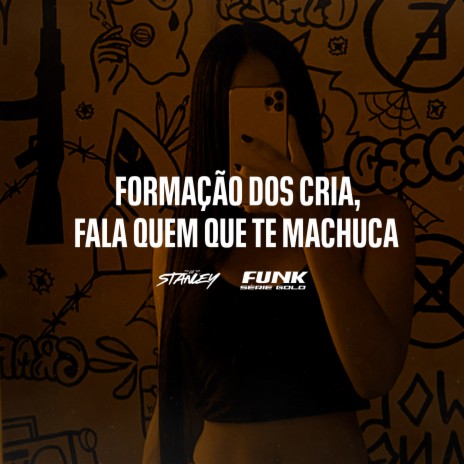 Formação dos Cria, Fala Quem Que Te Machuca ft. Funk SÉRIE GOLD | Boomplay Music