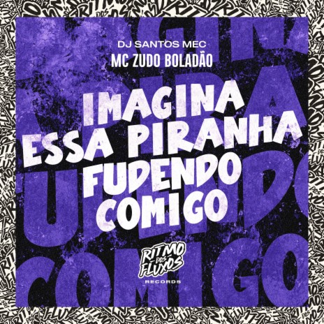 Imagina Essa Piranha Fudendo Comigo ft. DJ Santos MEC | Boomplay Music