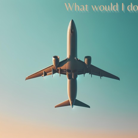 What Would I Do | Boomplay Music