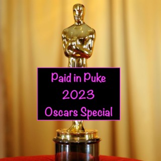 Paid in Puke 2023 Oscars Special