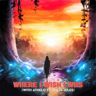 Where I Wish I Was ft. She is Jules & Athelo lyrics | Boomplay Music