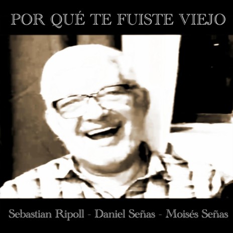 Por Qué Te Fuiste Viejo (feat. Sebastian Ripoll, Daniel Señas & Moises Señas) | Boomplay Music