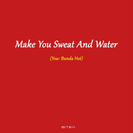 Make You Sweat And Water (Your Bunda Hot) ft. Amaflybeatz | Boomplay Music