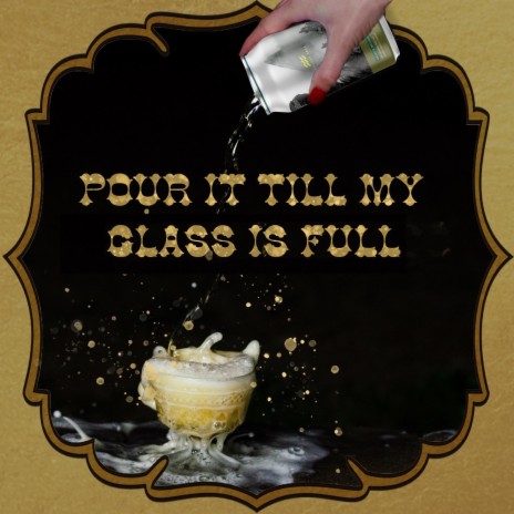 Pour It Till My Glass Is Full | Boomplay Music
