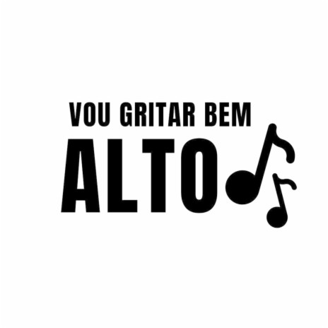 Vou gritar bem alto | Boomplay Music