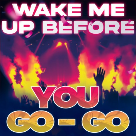 Wake Me up Before You Go-Go | Boomplay Music