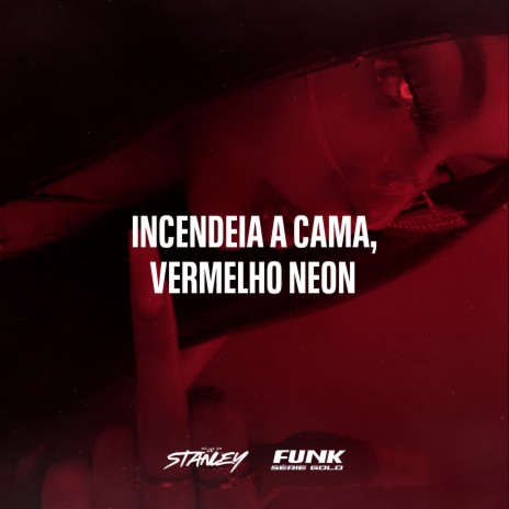 Incendeia a Cama, Vermelho Neon ft. Funk SÉRIE GOLD | Boomplay Music