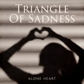 Triangle Of Sadness – Alone Heart