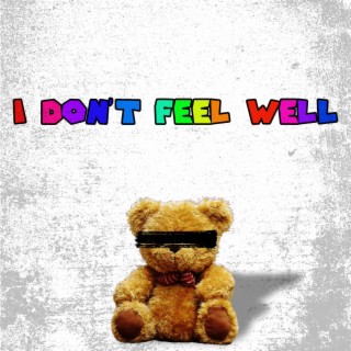 I DON'T FEEL WELL