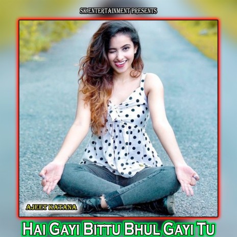 Hai Gayi Parayi Bittu Bhul Gayi Tu | Boomplay Music