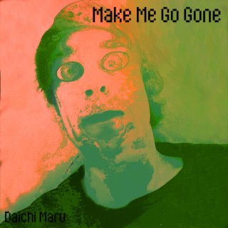 Make Me Go Gone